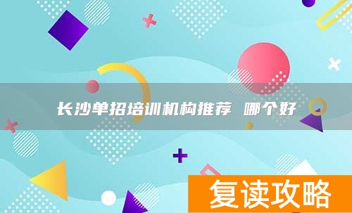 长沙单招培训机构推荐 哪个好